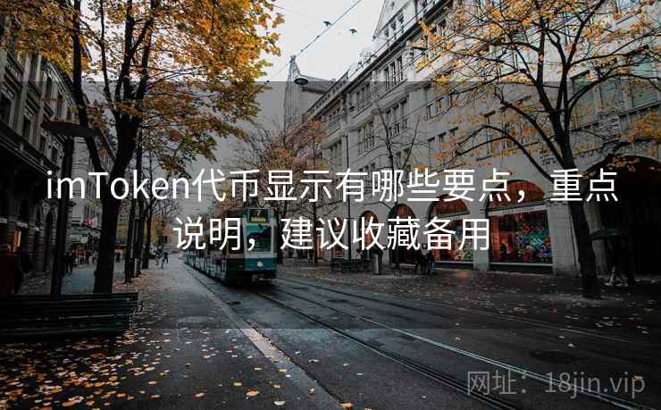 imToken代币显示有哪些要点，重点说明，建议收藏备用