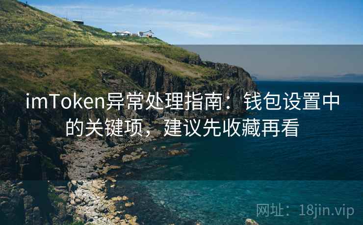 <strong>imtoken</strong>异常处理指南：钱包设置中的关键项，建议先收藏再看