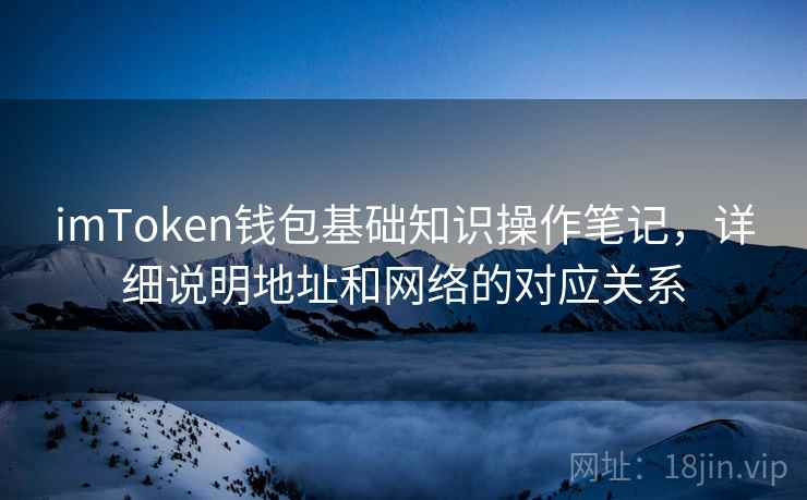 imToken钱包基础知识操作笔记，详细说明地址和网络的对应关系