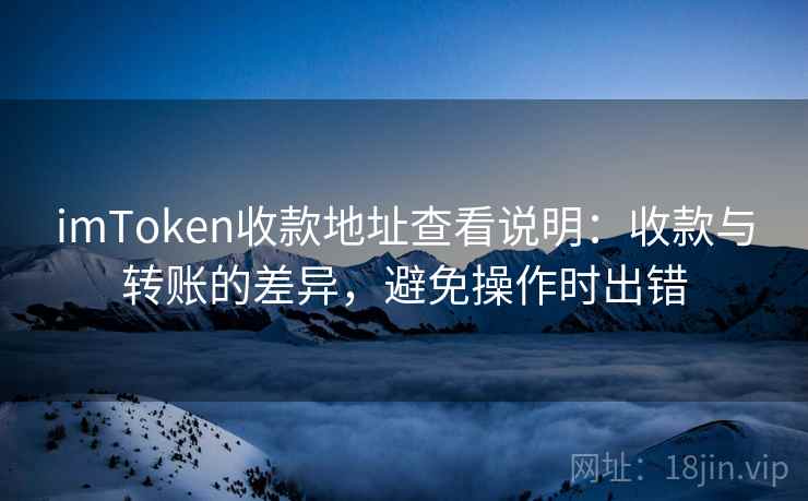 imToken收款地址查看说明：收款与转账的差异，避免操作时出错