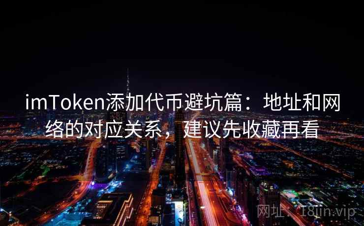 imToken添加代币避坑篇：地址和网络的对应关系，建议先收藏再看
